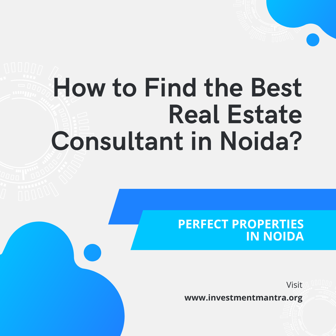 How To Find The Best Real Estate Consultant In Noida